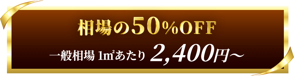 相場の50%OFF一般相場 1㎡あたり2,400円～